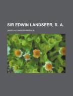 Sir Edwin Landseer, R. A. di James Alexander Manson edito da Rarebooksclub.com