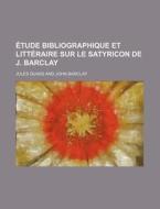 Etude Bibliographique Et Litteraire Sur Le Satyricon De J. Barclay di Jules Dukas edito da General Books Llc