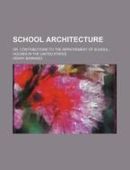 School Architecture; Or, Contributions to the Improvement of School-Houses in the United States di Henry Barnard edito da Rarebooksclub.com