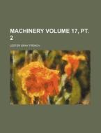 Machinery Volume 17, PT. 2 di Lester Gray French edito da Rarebooksclub.com