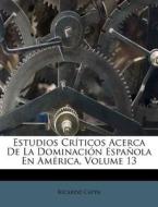 Estudios Cr Ticos Acerca De La Dominaci di Ricardo Cappa edito da Nabu Press