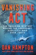 Vanishing ACT: The Enduring Mystery Behind the Legendary Doolittle Raid Over Tokyo di Dan Hampton edito da ST MARTINS PR