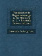 Vergleichende Regenmessungen Zu Marburg A. L. di Heinrich Ludwig Lotz edito da Nabu Press
