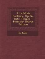 a la Mode Cookery: Up-To-Date Recipes di De Salis edito da Nabu Press