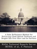 A Solar Reflectance Method For Retrieving Cloud Optical Thickness And Droplet Size Over Snow And Ice Surfaces di S Platnick edito da Bibliogov
