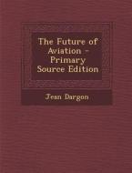 The Future of Aviation di Jean Dargon edito da Nabu Press