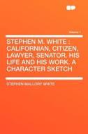Stephen M. White di Stephen Mallory White edito da HardPress Publishing