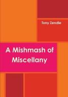 A Mishmash Of Miscellany di Tony Zendle edito da Lulu.com