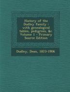 History of the Dudley Family: With Genealogical Tables, Pedigrees, &C. Volume 1 - Primary Source Edition di Dean Dudley edito da Nabu Press