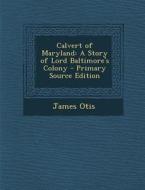 Calvert of Maryland: A Story of Lord Baltimore's Colony di James Otis edito da Nabu Press