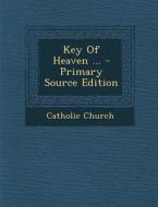 Key of Heaven ... - Primary Source Edition di Catholic Church edito da Nabu Press