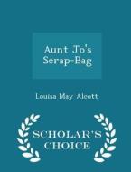 Aunt Jo's Scrap-bag - Scholar's Choice Edition di Louisa May Alcott edito da Scholar's Choice