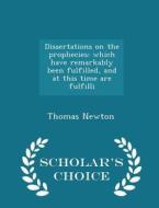 Dissertations On The Prophecies di Thomas Newton edito da Scholar's Choice