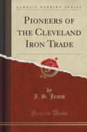 Pioneers Of The Cleveland Iron Trade (classic Reprint) di J S Jeans edito da Forgotten Books
