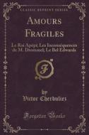Amours Fragiles di Victor Cherbuliez edito da Forgotten Books