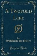 A Twofold Life (classic Reprint) di Wilhelmine Von Hillern edito da Forgotten Books