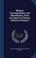 Memoir, Correspondence, And Miscellanies, From The Papers Of Thomas Jefferson Volume 4 di Thomas Jefferson, Thomas Jefferson Randolph edito da Sagwan Press