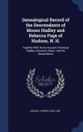 Genealogical Record Of The Descendants Of Moses Hadley And Rebecca Page Of Hudson, N. H. di Samuel Page Hadley edito da Sagwan Press