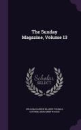 The Sunday Magazine, Volume 13 di William Garden Blaikie, Thomas Guthrie, Benjamin Waugh edito da Palala Press