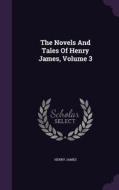 The Novels And Tales Of Henry James, Volume 3 di Henry James edito da Palala Press