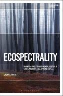 Ecospectrality: Haunting and Environmental Justice in Contemporary Anglophone Novels di Laura A. White edito da BLOOMSBURY ACADEMIC