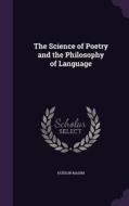 The Science Of Poetry And The Philosophy Of Language di Hudson Maxim edito da Palala Press