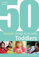 50 Fantastic Things to Do with Toddlers di Sally Featherstone, Clare Beswick edito da Bloomsbury Publishing PLC