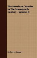 The American Colonies In The Seventeenth Century - Volume II di Herbert L. Osgood edito da Barton Press