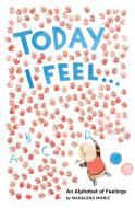 Today I Feel . . .: An Alphabet of Feelings di Madalena Moniz edito da Abrams