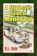 A Student's Guide To Moving Out di D L Selin edito da Xlibris