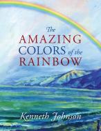 AMAZING COLORS OF THE RAINBOW di Kenneth Johnson edito da OUTSKIRTS PR