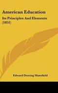 American Education: Its Principles And Elements (1851) di Edward Deering Mansfield edito da Kessinger Publishing, Llc