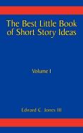 The Best Little Book of Short Story Ideas: Volume I di Edward C.  Jones edito da AUTHORHOUSE