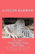 Tic Toc 'What Makes Your Heart Stop': How Many Tic Tocs Do You Have Left Before the Clock Chimes for You? di Gaylon Barrow edito da Createspace