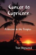 Cancer to Capricorn --- A Doctor in the Tropics di Tom Hopwood edito da Lulu Enterprises, UK Ltd