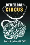 Cerebral Circus di Dewey A. M. D. F. a. C. P. Nelson edito da Xlibris