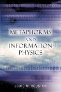 Metaphorms and Information Physics di Louis M. Houston edito da AuthorHouse
