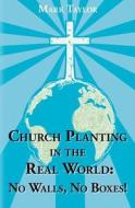 Church Planting in the Real World - No Walls, No Boxes!: Home Missionary Model di Mark A. Taylor, Dr Mark a. Taylor edito da Createspace