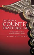 Tales of a Country Obstetrician di Daniel M. Avery MD edito da iUniverse