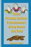 Three Proudly Defiant Provocateurs Bring Home the Gold di Thomas P. Hanna edito da Createspace