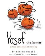 Yosef the Farmer: A Story of Hope and Believing di Mrs Miriam G. Walker edito da Createspace
