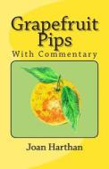 Grapefruit Pips: With Commentary di Joan C. Harthan Phd edito da Createspace