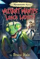 Mutant Mantis Lunch Ladies! (a Monstertown Mystery, Book 2) di Bruce Hale edito da DISNEY-HYPERION
