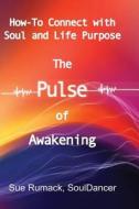 The Pulse of Awakening: How-To Connect with Soul and Life Purpose di Souldancer Sue Rumack edito da Createspace