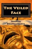 The Veiled Face: When Love Goes Mad di MS Suchita Bhattacharya edito da Createspace