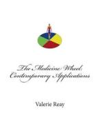 The Medicine Wheel: Contemporary Applications di MS Valerie J. Reay edito da Createspace