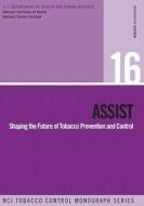 Assist: Shaping the Future of Tobacco Prevention and Control: Nci Tobacco Control Monograph Series No. 16 di Department of Health and Human Services, National Institutes Of Health, National Cancer Institute edito da Createspace