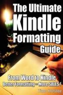 The Ultimate Kindle Formatting Guide: From Word to Kindle. Better Formatting = More Sales di Timo Hofstee edito da Createspace