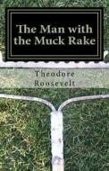 The Man with the Muck Rake di Theodore Roosevelt edito da Createspace