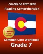 Colorado Test Prep Reading Comprehension Common Core Workbook Grade 7: Covers the Literature and Informational Text Reading Standards di Test Master Press Colorado edito da Createspace